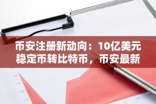 币安注册新动向：10亿美元稳定币转比特币，币安最新地址一键直达