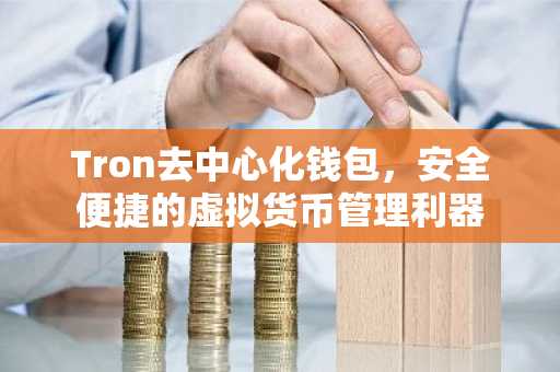 Tron去中心化钱包，安全便捷的虚拟货币管理利器