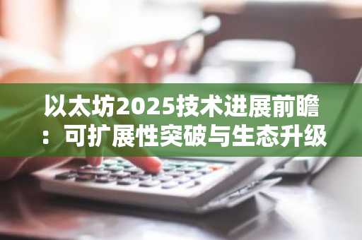 以太坊2025技术进展前瞻：可扩展性突破与生态升级，币安官方网助你把握市场趋势