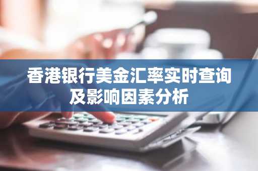香港银行美金汇率实时查询及影响因素分析