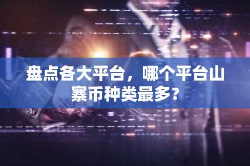 盘点各大平台，哪个平台山寨币种类最多？