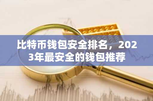 比特币钱包安全排名，2023年最安全的钱包推荐