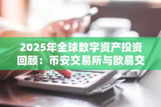 2025年全球数字资产投资回顾：币安交易所与欧易交易所注册入口解析