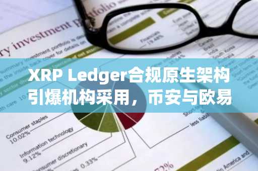 XRP Ledger合规原生架构引爆机构采用，币安与欧易助你快速注册参与