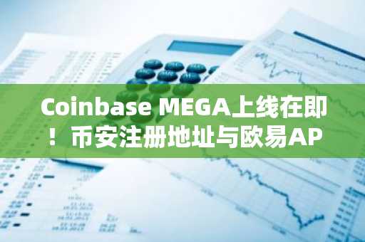 Coinbase MEGA上线在即！币安注册地址与欧易APP下载入口同步更新