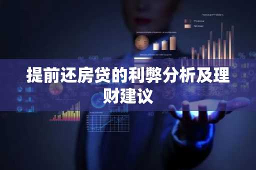 提前还房贷的利弊分析及理财建议