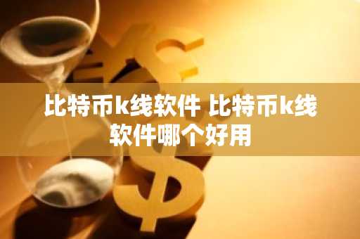 比特币k线软件 比特币k线软件哪个好用