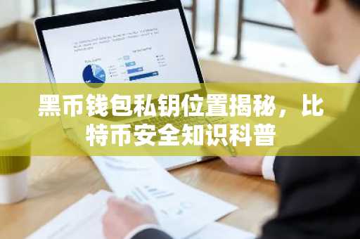 黑币钱包私钥位置揭秘，比特币安全知识科普