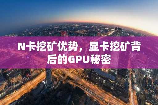 N卡挖矿优势，显卡挖矿背后的GPU秘密