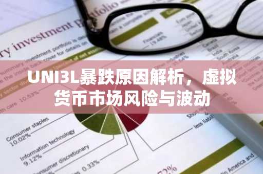 UNI3L暴跌原因解析，虚拟货币市场风险与波动