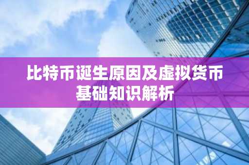 比特币诞生原因及虚拟货币基础知识解析