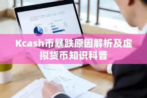 Kcash币暴跌原因解析及虚拟货币知识科普