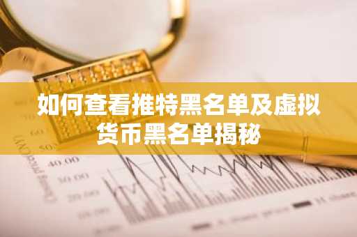 如何查看推特黑名单及虚拟货币黑名单揭秘