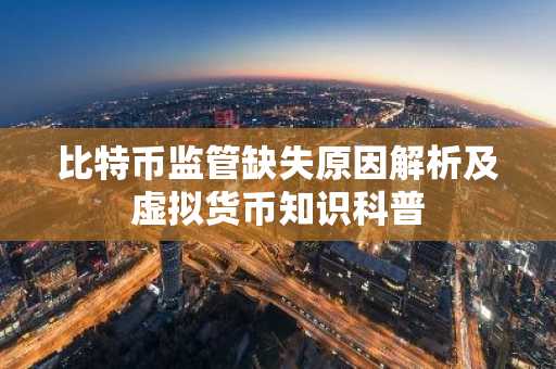 比特币监管缺失原因解析及虚拟货币知识科普