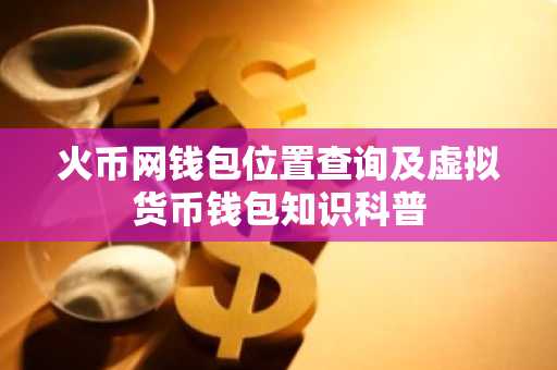 火币网钱包位置查询及虚拟货币钱包知识科普