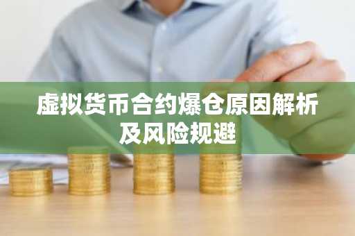 虚拟货币合约爆仓原因解析及风险规避