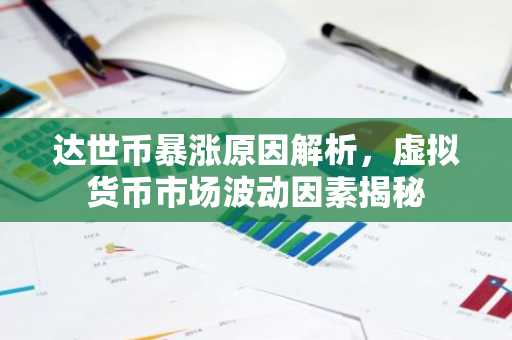 达世币暴涨原因解析，虚拟货币市场波动因素揭秘