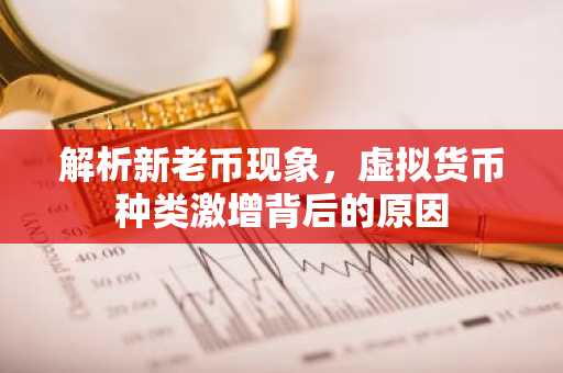解析新老币现象，虚拟货币种类激增背后的原因