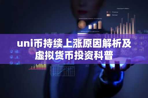 uni币持续上涨原因解析及虚拟货币投资科普