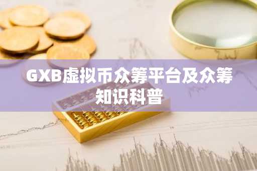 GXB虚拟币众筹平台及众筹知识科普