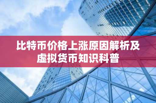比特币价格上涨原因解析及虚拟货币知识科普