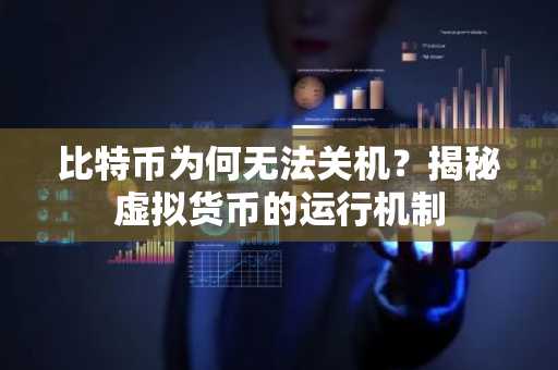 比特币为何无法关机？揭秘虚拟货币的运行机制