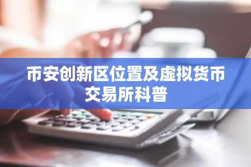 币安创新区位置及虚拟货币交易所科普