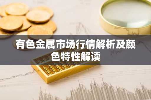 有色金属市场行情解析及颜色特性解读