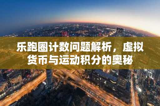 乐跑圈计数问题解析，虚拟货币与运动积分的奥秘