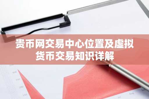 贵币网交易中心位置及虚拟货币交易知识详解