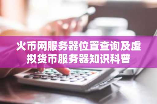 火币网服务器位置查询及虚拟货币服务器知识科普