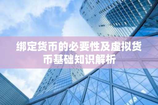 绑定货币的必要性及虚拟货币基础知识解析