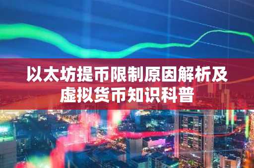 以太坊提币限制原因解析及虚拟货币知识科普
