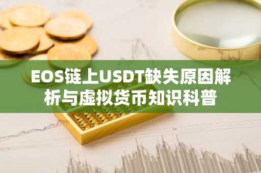 EOS链上USDT缺失原因解析与虚拟货币知识科普