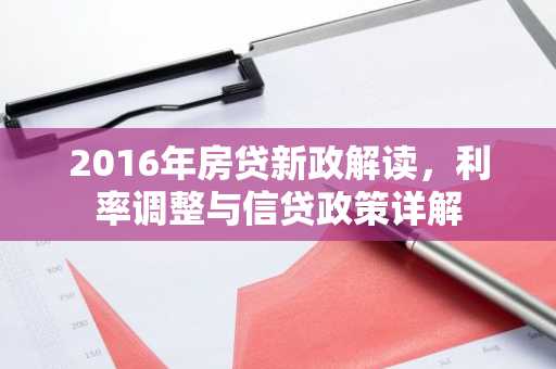 2016年房贷新政解读，利率调整与信贷政策详解