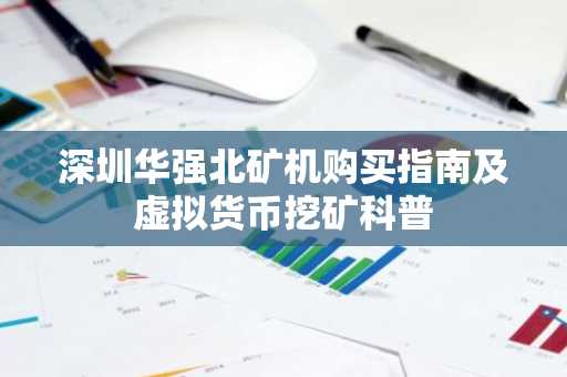 深圳华强北矿机购买指南及虚拟货币挖矿科普