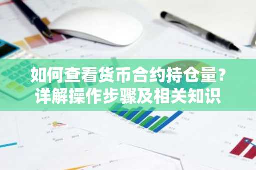 如何查看货币合约持仓量？详解操作步骤及相关知识