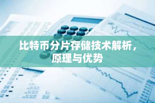 比特币分片存储技术解析，原理与优势