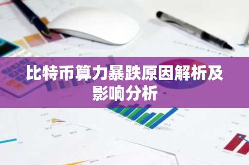 比特币算力暴跌原因解析及影响分析