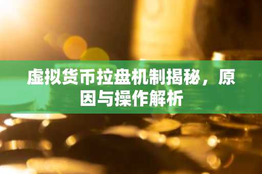 虚拟货币拉盘机制揭秘，原因与操作解析