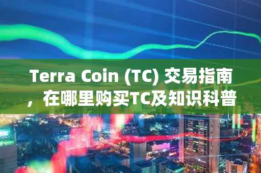 Terra Coin (TC) 交易指南，在哪里购买TC及知识科普
