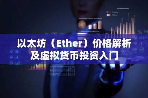 以太坊（Ether）价格解析及虚拟货币投资入门