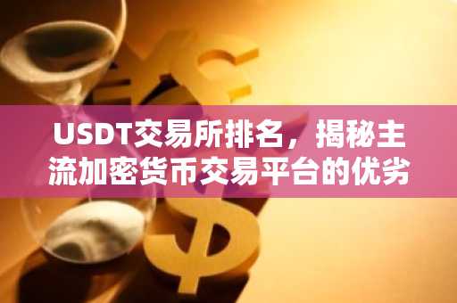 USDT交易所排名，揭秘主流加密货币交易平台的优劣