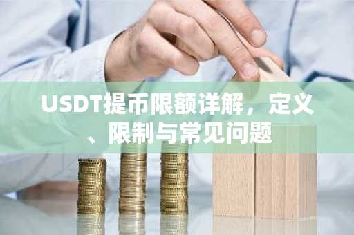 USDT提币限额详解，定义、限制与常见问题