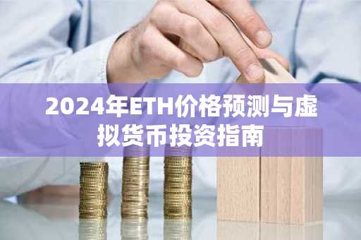 2024年ETH价格预测与虚拟货币投资指南