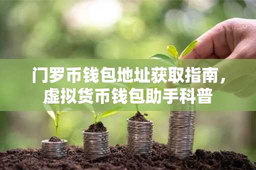 门罗币钱包地址获取指南，虚拟货币钱包助手科普