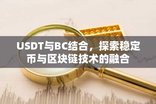USDT与BC结合，探索稳定币与区块链技术的融合