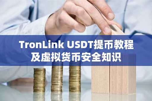 TronLink USDT提币教程及虚拟货币安全知识