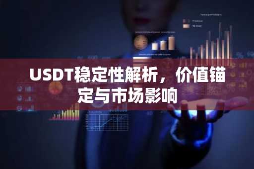 USDT稳定性解析，价值锚定与市场影响